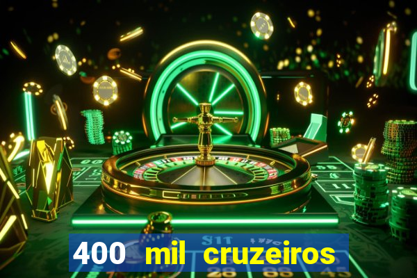 400 mil cruzeiros em reais